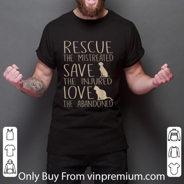 Top Rescue The Mistreated Save The Injured Love The Abandoned shirt 3