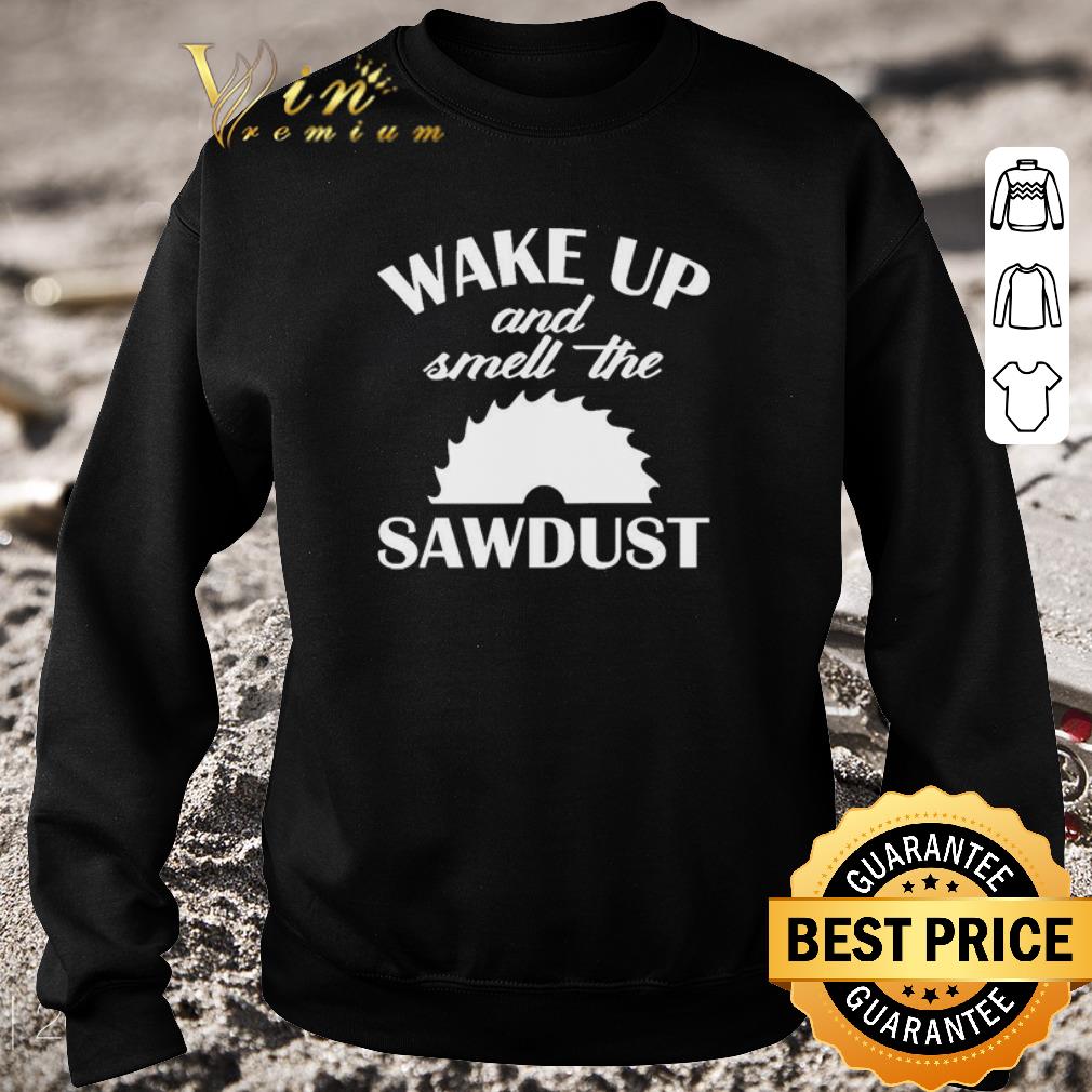 Funny Wake Up And Smell The Sawdust Dad Woodworking Father’s Day shirt 7 Funny Wake Up And Smell The Sawdust Dad Woodworking Father’s Day shirt