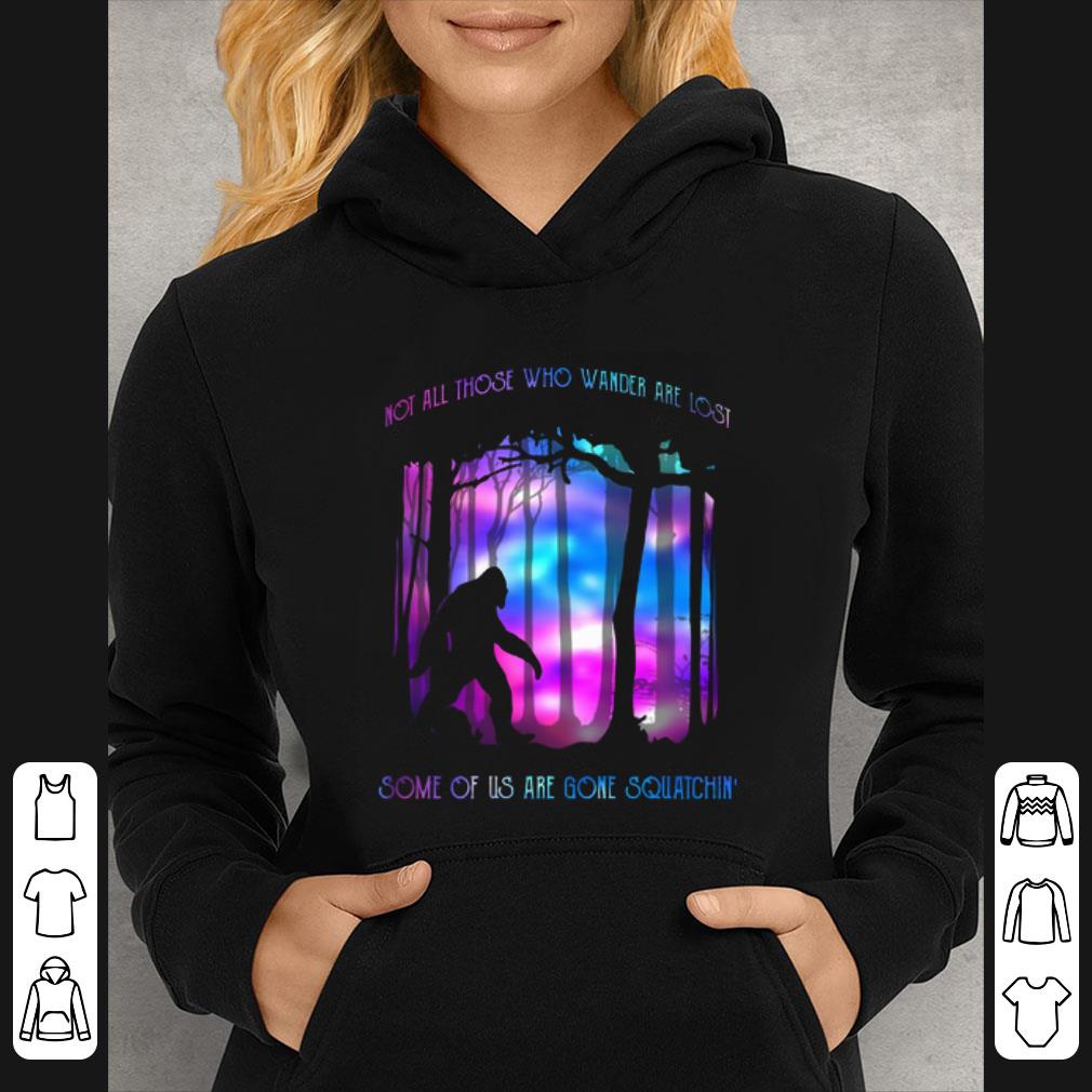 Great Bigfoot Not all those who wander are lost some of us squatchin shirt