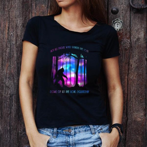 Great Bigfoot Not all those who wander are lost some of us squatchin shirt 1