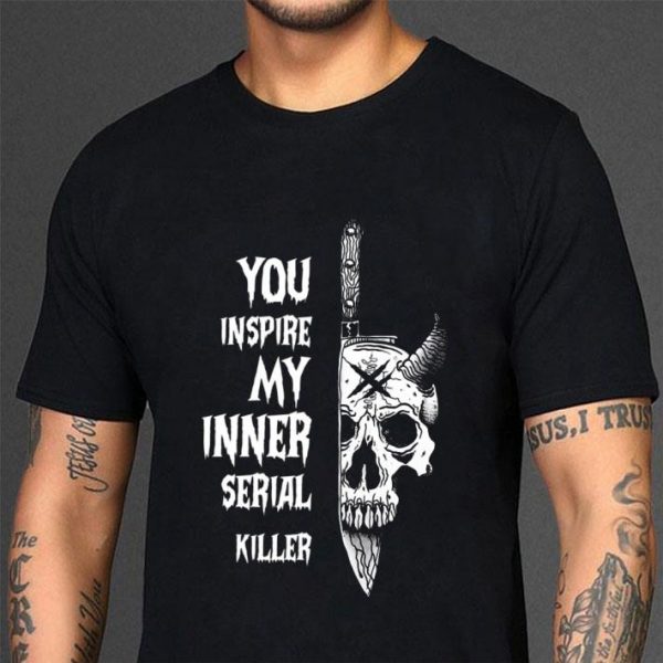 Awesome Skull Knife You Inspire My Inner Serial Killer shirt 3