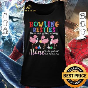 Awesome Flamingos Bowling Besties Because Going Crazy Alone Is Just Not As Much Fun shirt 4