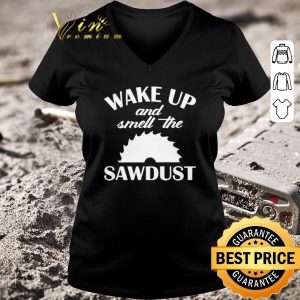 Funny Wake Up And Smell The Sawdust Dad Woodworking Father’s Day shirt 5
