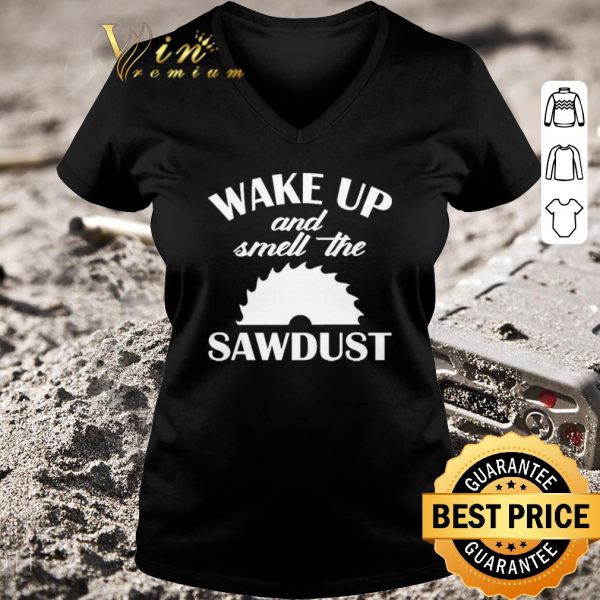 Funny Wake Up And Smell The Sawdust Dad Woodworking Father’s Day shirt 3