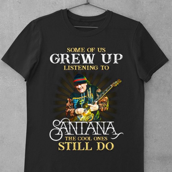 Hot Some Of Us Grew Up Listening To Santana The Cool Ones Still Do shirt 1