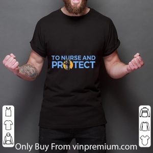 Great To Nurse and Protect shirt 5