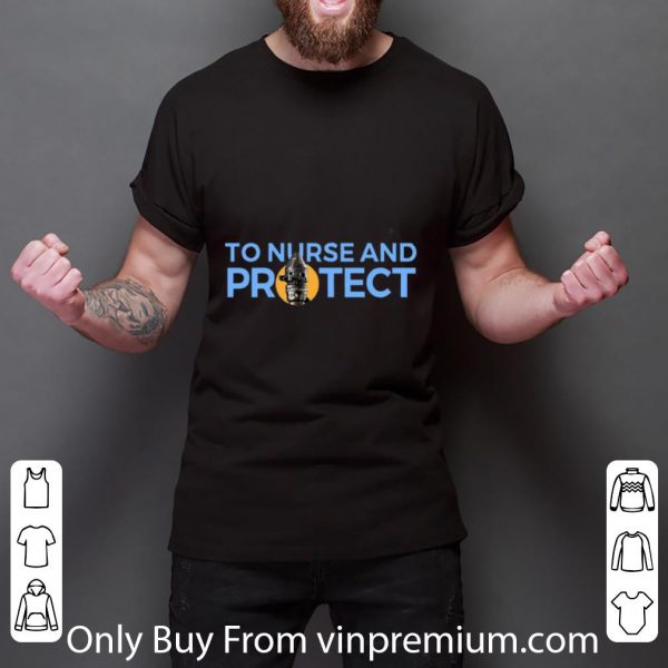 Great To Nurse and Protect shirt 3