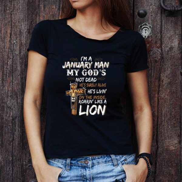 Original I'm a january man my god's not dead roarin' like a lion cross shirt 1