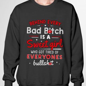 Premium Behind every bad bitch is a Sweet girl who got tired of everyones bullshit shirt 6