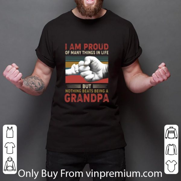 Pretty I Am Proud Of Many Things In Life But Nothing Beats Being A Grandpa shirt 3