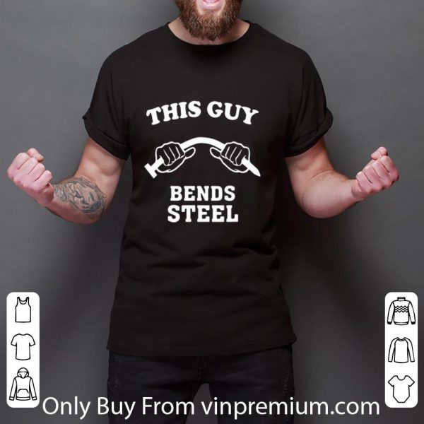Hot This Guy Bends Steel shirt 3