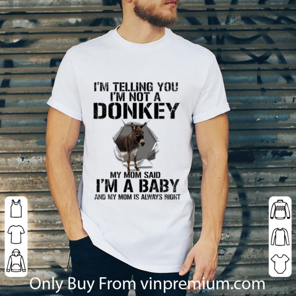 Nice I'm telling you i'm not a donkey my mom said i'm a baby my mom shirt 2