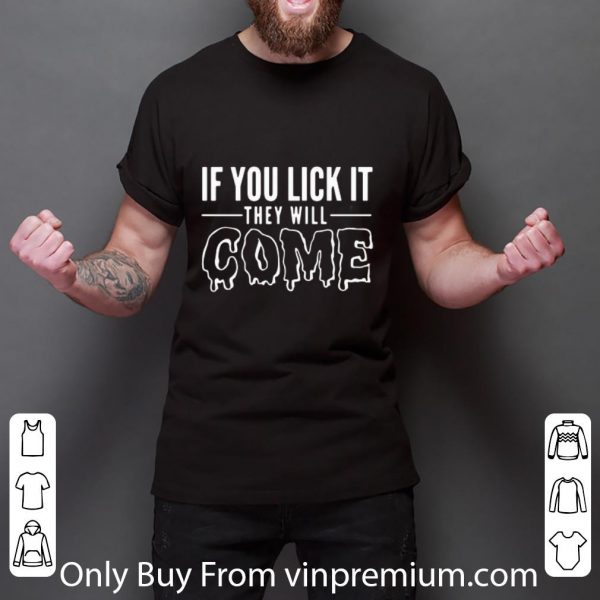 Official If you lick it they will Come shirt 3