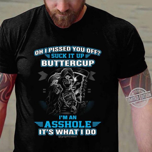 Awesome Oh I Pissed You Off Suck It Up Buttercup I'm An Asshole It's What I Do shirt 3