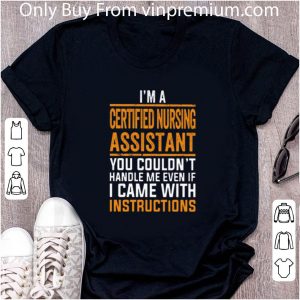 Pretty I'm a certified nursing assistant you couldn't handle me even shirt 4