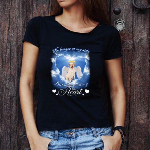 Premium Labrador Retriever no longer at my side but always in my heart shirt 1