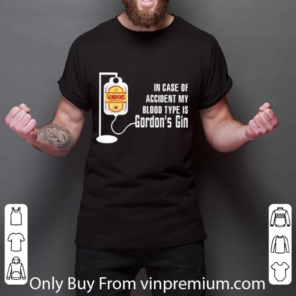 Awesome In Case Of Accident My Blood Type Is Gordon’s Gin shirt 3