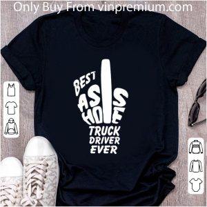 Great Best asshole truck driver ever shirt 4