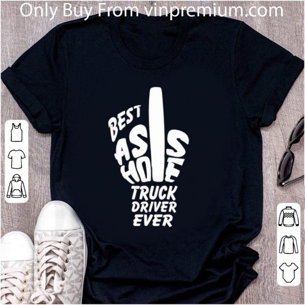 Great Best asshole truck driver ever shirt 2