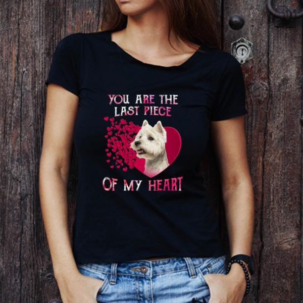 Awesome West Highland White Terrier you are the last piece of my heart shirt 1