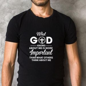 Original What God Knows About Me Is More Important Than What Others Think About Me shirt 4