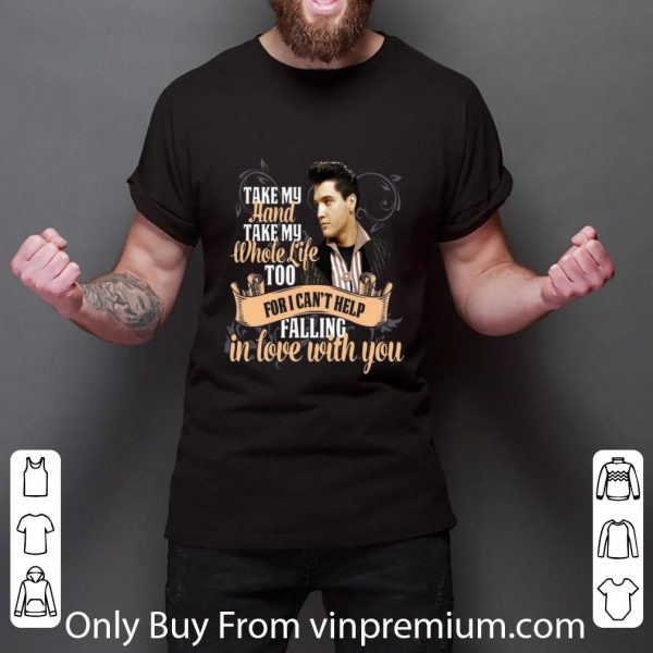 Official Elvis Presley take my hand take my whole life too for i can't shirt 3