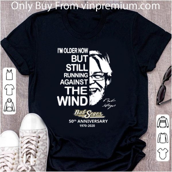Original I'm older now but still running against the wind Bob Seger shirt 2