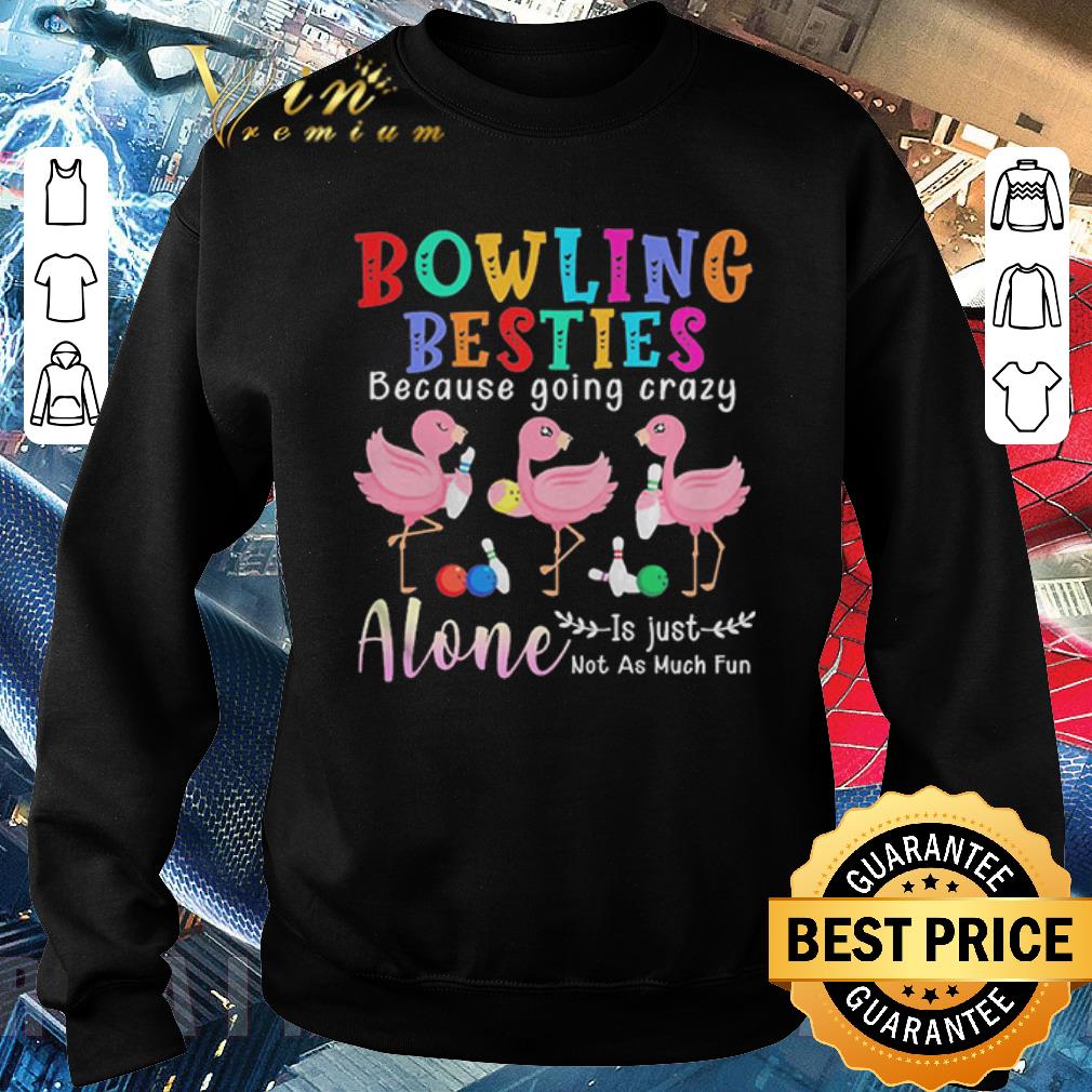 Awesome Flamingos Bowling Besties Because Going Crazy Alone Is Just Not As Much Fun shirt