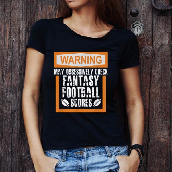 Nice Warning May Obsessively Check Fantasy Football Scores shirt 1
