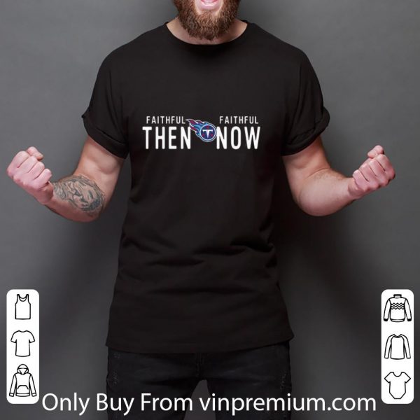 Top Tennessee Titans Faithful then faithful now shirt 3