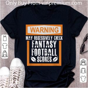 Nice Warning May Obsessively Check Fantasy Football Scores shirt 4