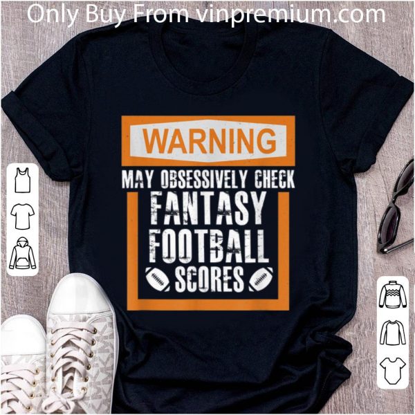 Nice Warning May Obsessively Check Fantasy Football Scores shirt 2