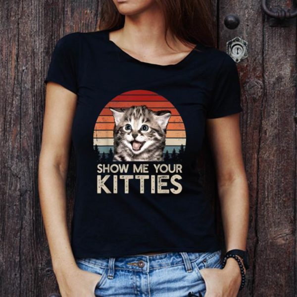 Nice Show Me Your Kitties Cat Kitten Lovers Vintage shirt 1