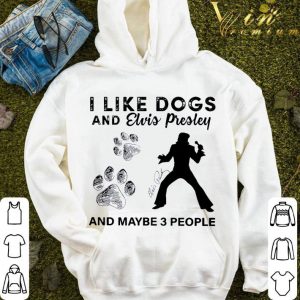 Hot I Like Paw Dogs And Elvis Presley And Maybe 3 People Signature shirt 7