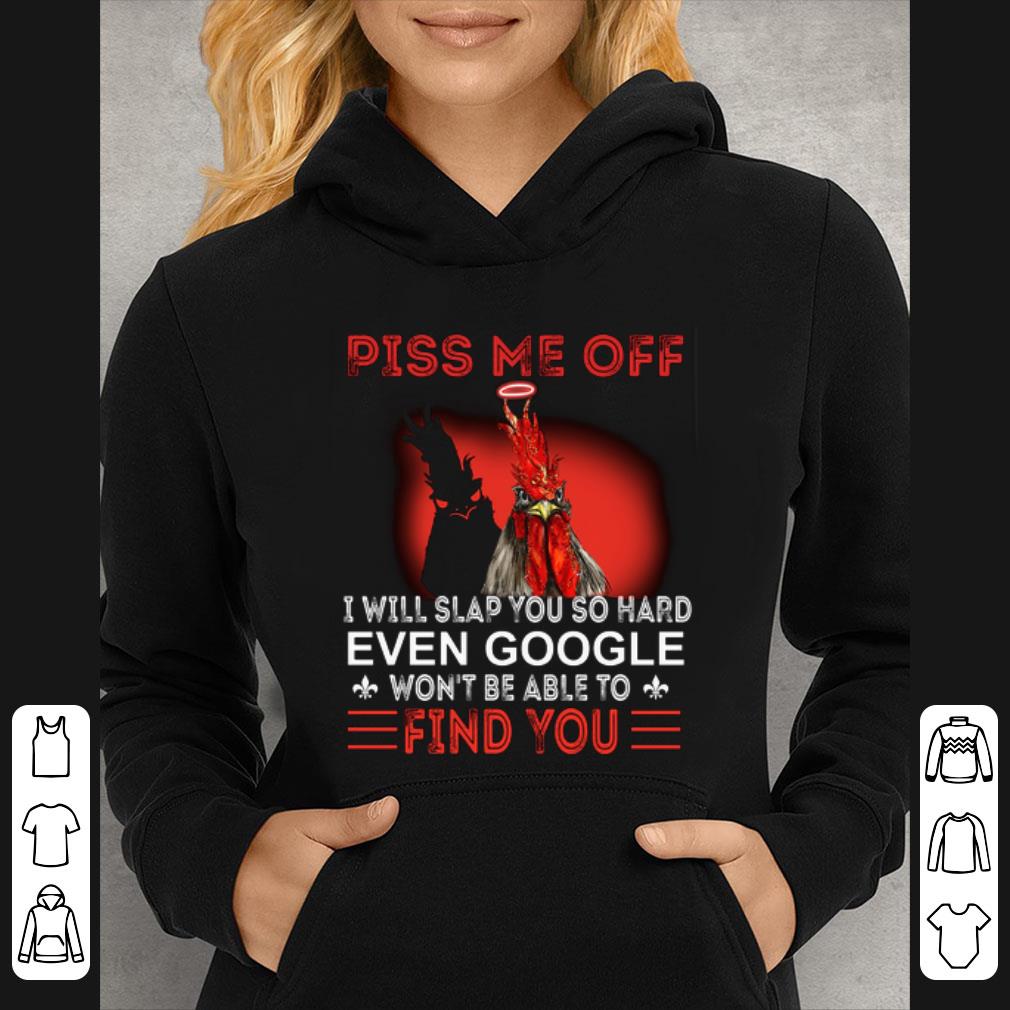 Nice Chicken piss me off i will slap you so hard even google won't be shirt