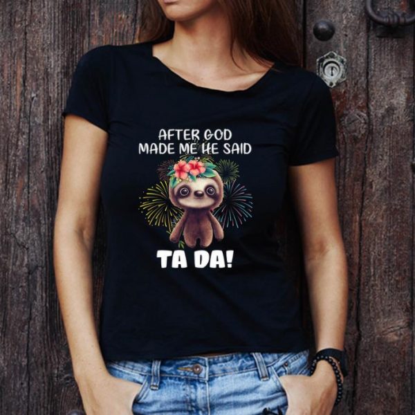 Great Sloth after god made me he said tada fireworks shirt 1