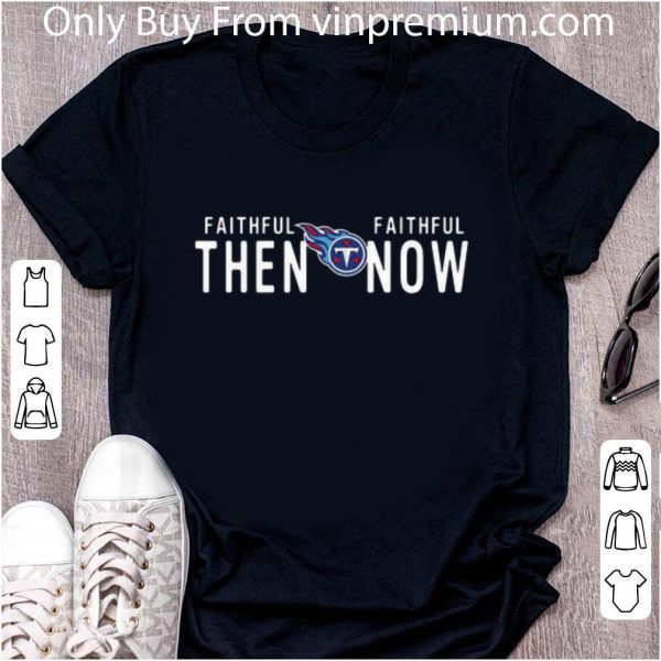 Top Tennessee Titans Faithful then faithful now shirt 2