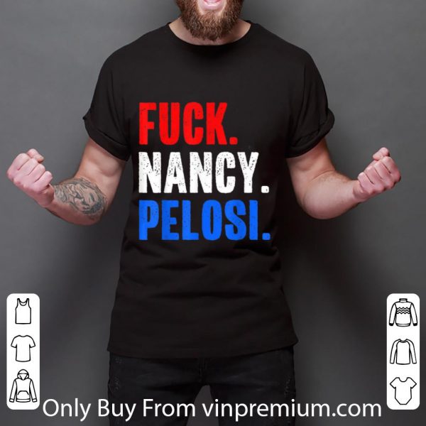 Awesome Funny Fuck Nancy Pelosi Anti Democrat shirt 3