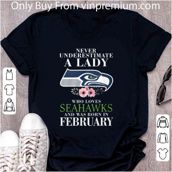 Great Never underestimate a lady who loves Seattle Seahawks february shirt 2