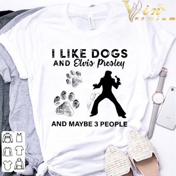 Hot I Like Paw Dogs And Elvis Presley And Maybe 3 People Signature shirt 3