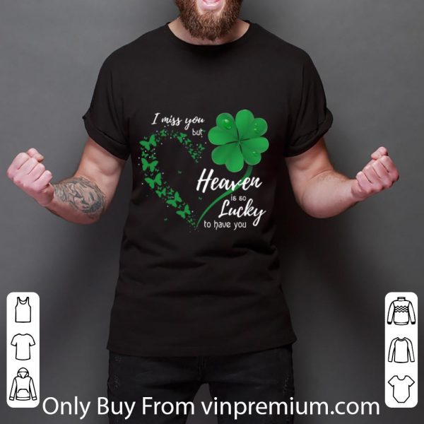 Official I Miss You But Heaven Is So Lucky To Have You Butterfly Shamrocks shirt 3