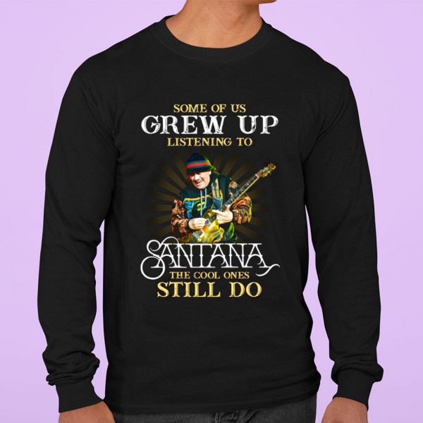 Hot Some Of Us Grew Up Listening To Santana The Cool Ones Still Do shirt 3