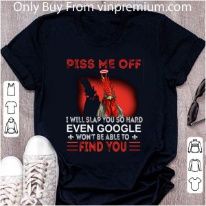 Nice Chicken piss me off i will slap you so hard even google won't be shirt 4