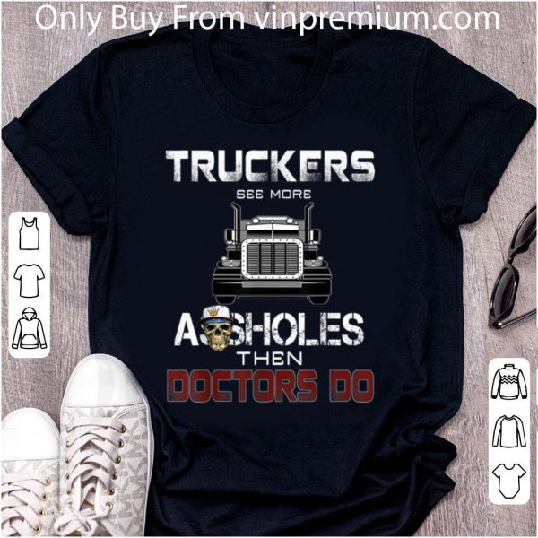 Original Trucks See More Assholes Then Doctors Do shirt 2