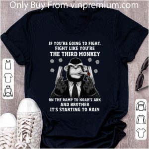 Premium Monkey Gangster If You're Going To Fight Like You're The Third Monkey shirt 4