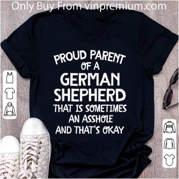 Pretty Proud Parent Of A German Shepherd That Is An Asshole T shirt 2