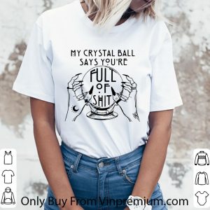 Premium My Crystal Ball Says You’re Full Of Shit shirt 5