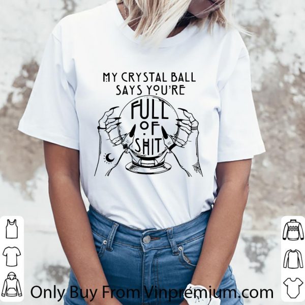 Premium My Crystal Ball Says You’re Full Of Shit shirt 3