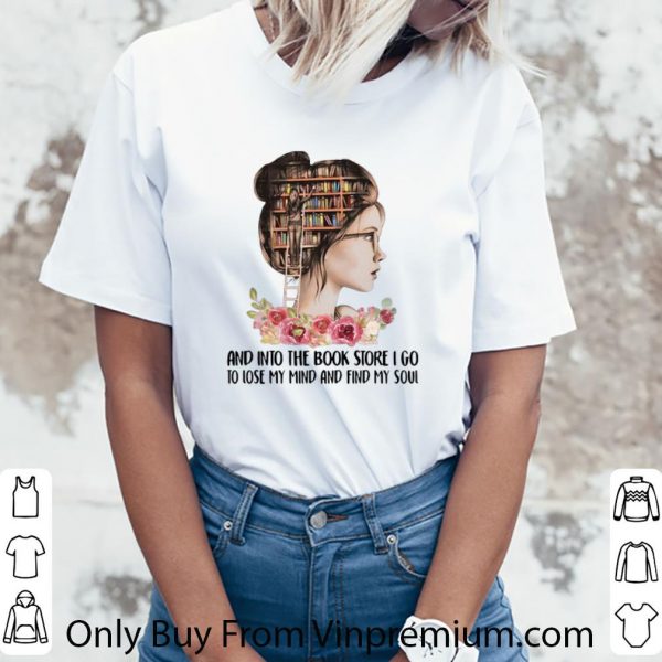 Pretty Girl Flower And Into The Book Store I Go To Lose My Mind And Find My Soul shirt 3