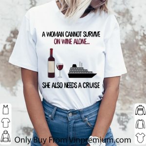 Hot A Woman Cannot Survive On Wine Alone She Also Needs A Cruise shirt 5